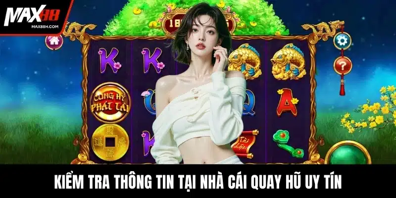 Kiểm tra thông tin tại nhà cái quay hũ uy tín