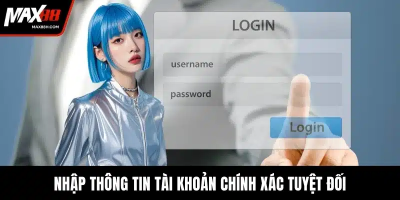 Nhập thông tin tài khoản chính xác tuyệt đối